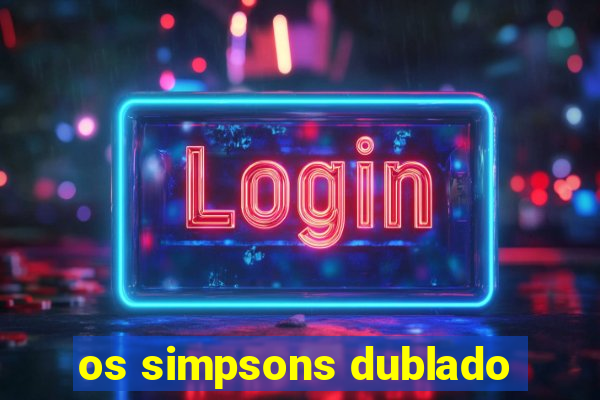 os simpsons dublado